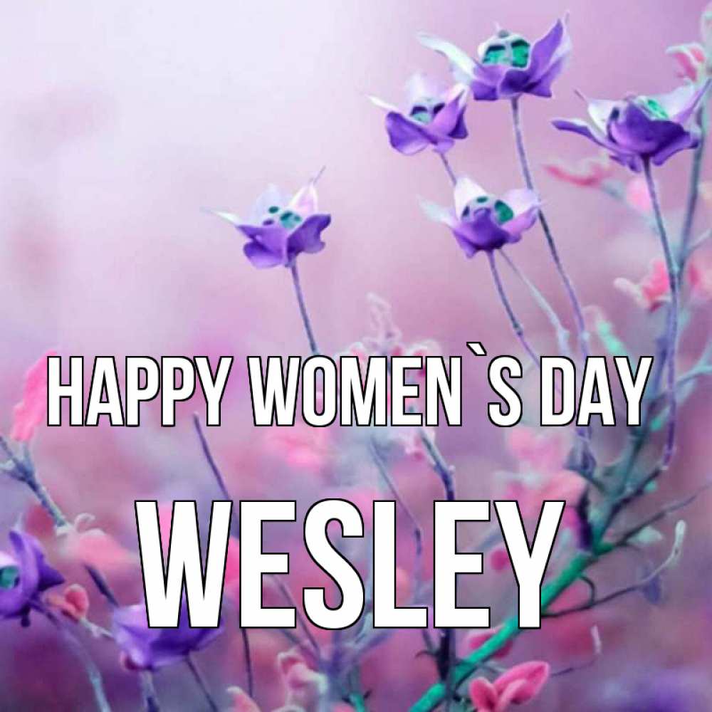 Greetings card с именем, Wesley happy women`s day международный женский день 2 Greetings with text for free download 